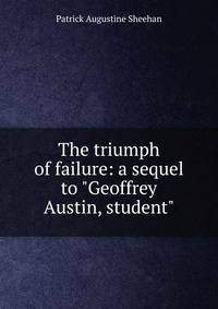The triumph of failure: a sequel to "Geoffrey Austin, student"