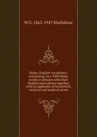 Malay-English vocabulary; containing over 7000 Malay words or phrases with their English equivalents together with an appendix of household, nautical and medical terms