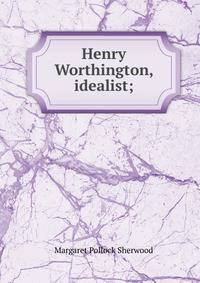 Henry Worthington, idealist;