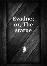 Evadne; or, The statue