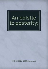 An epistle to posterity;