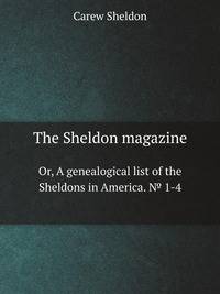 The Sheldon magazine. Or, A genealogical list of the Sheldons in America. № 1-4