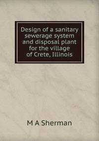 Design of a sanitary sewerage system and disposal plant for the village of Crete, Illinois