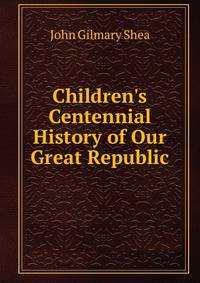 Children's Centennial History of Our Great Republic