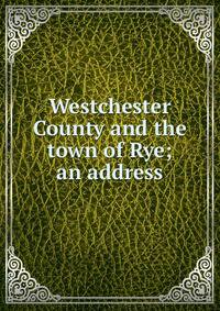 Westchester County and the town of Rye; an address