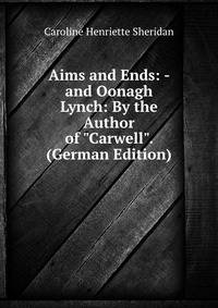Aims and Ends: - and Oonagh Lynch: By the Author of "Carwell". (German Edition)