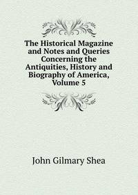 The Historical Magazine and Notes and Queries Concerning the Antiquities, History and Biography of America, Volume 5