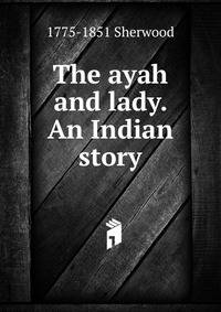 The ayah and lady. An Indian story