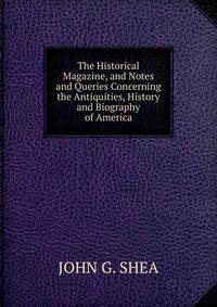 The Historical Magazine, and Notes and Queries Concerning the Antiquities, History and Biography of America