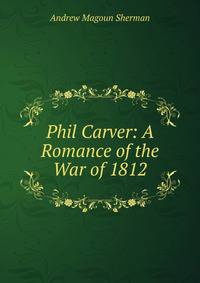 Phil Carver: A Romance of the War of 1812
