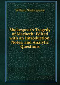 Shakespear's Tragedy of Macbeth: Edited with an Introduction, Notes, and Analytic Questions