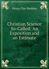 Christian Science So-Called: An Exposition and an Estimate