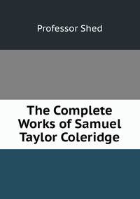 The Complete Works of Samuel Taylor Coleridge.