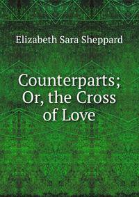 Counterparts; Or, the Cross of Love