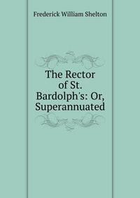 The Rector of St. Bardolph's: Or, Superannuated