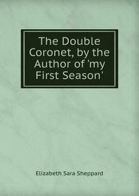 The Double Coronet, by the Author of 'my First Season'.