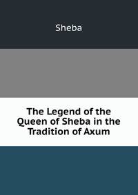 The Legend of the Queen of Sheba in the Tradition of Axum