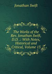 The Works of the Rev. Jonathan Swift, D.D. .: With Notes, Historical and Critical, Volume 13