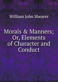 Morals &amp; Manners; Or, Elements of Character and Conduct
