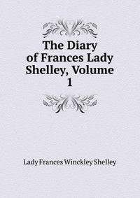 The Diary of Frances Lady Shelley, Volume 1