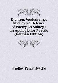 Dichters Verdediging: Shelley's a Defence of Poetry En Sidney's an Apologie for Poetrie (German Edition)
