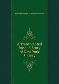 A Transplanted Rose: A Story of New York Society