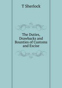 The Duties, Drawbacks and Bounties of Customs and Excise