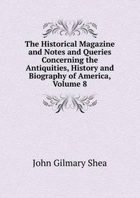The Historical Magazine and Notes and Queries Concerning the Antiquities, History and Biography of America, Volume 8
