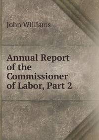 Annual Report of the Commissioner of Labor, Part 2