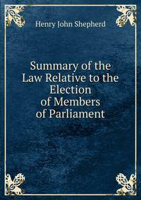 Summary of the Law Relative to the Election of Members of Parliament