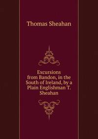 Excursions from Bandon, in the South of Ireland, by a Plain Englishman T. Sheahan.