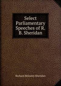 Select Parliamentary Speeches of R.B. Sheridan