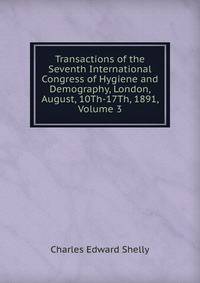 Transactions of the Seventh International Congress of Hygiene and Demography, London, August, 10Th-17Th, 1891, Volume 3