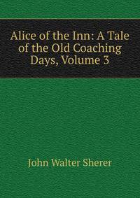 Alice of the Inn: A Tale of the Old Coaching Days, Volume 3
