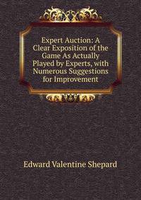 Expert Auction: A Clear Exposition of the Game As Actually Played by Experts, with Numerous Suggestions for Improvement
