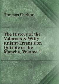 The History of the Valorous &amp; Witty Knight-Errant Don Quixote of the Mancha, Volume 1
