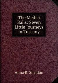 The Medici Balls: Seven Little Journeys in Tuscany