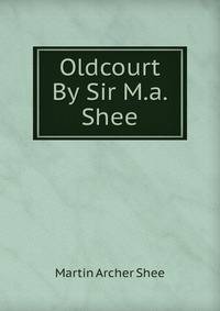 Oldcourt By Sir M.a. Shee.