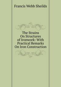The Strains On Structures of Ironwork: With Practical Remarks On Iron Construction