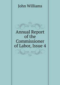 Annual Report of the Commissioner of Labor, Issue 4