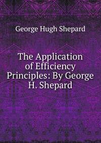 The Application of Efficiency Principles: By George H. Shepard