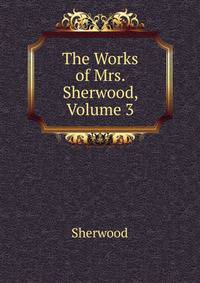 The Works of Mrs. Sherwood, Volume 3
