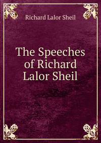 The Speeches of Richard Lalor Sheil
