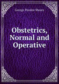 Obstetrics, Normal and Operative