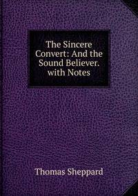 The Sincere Convert: And the Sound Believer. with Notes