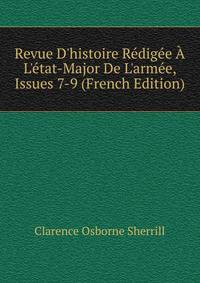 Revue D'histoire R?dig?e ? L'?tat-Major De L'arm?e, Issues 7-9 (French Edition)