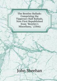 The Bentley Ballads: Comprising the Tipperary Hall Ballads, Now First Republished from "Bentley's Miscellany," (1846)