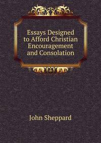 Essays Designed to Afford Christian Encouragement and Consolation