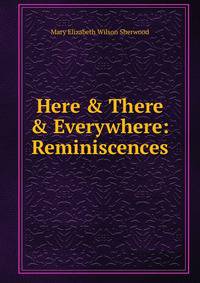 Here &amp; There &amp; Everywhere: Reminiscences