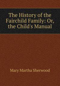 The History of the Fairchild Family: Or, the Child's Manual